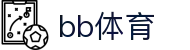 bb体育官方入口 - 一站式体育赛事覆盖